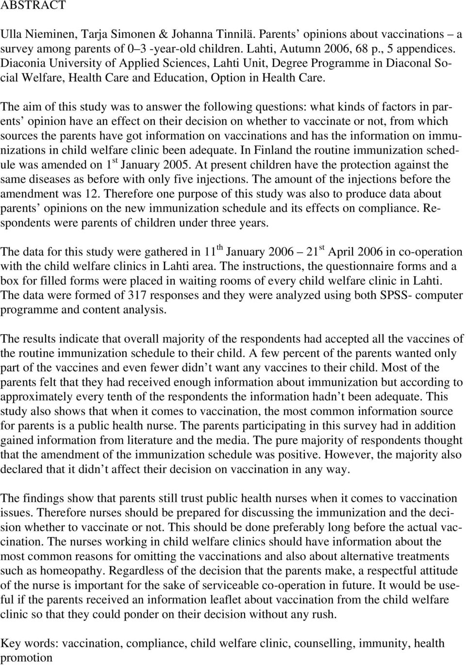 The aim of this study was to answer the following questions: what kinds of factors in parents opinion have an effect on their decision on whether to vaccinate or not, from which sources the parents