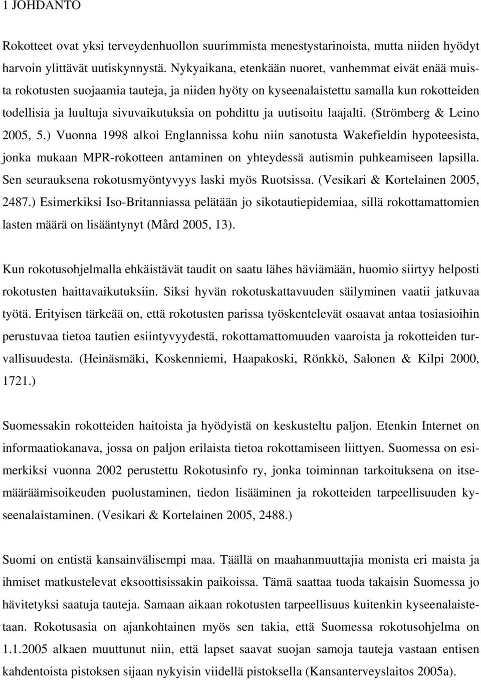 ja uutisoitu laajalti. (Strömberg & Leino 2005, 5.