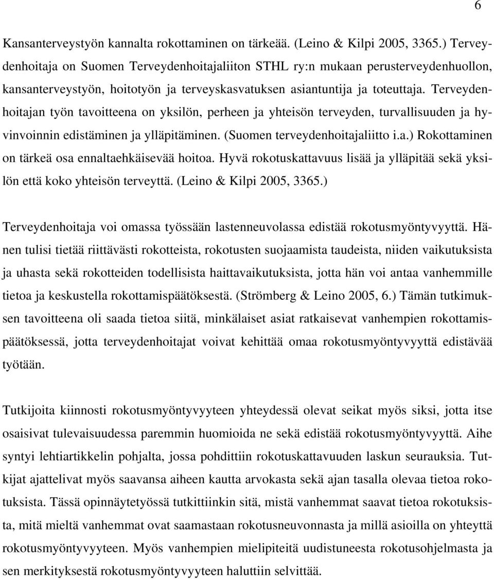 Terveydenhoitajan työn tavoitteena on yksilön, perheen ja yhteisön terveyden, turvallisuuden ja hyvinvoinnin edistäminen ja ylläpitäminen. (Suomen terveydenhoitajaliitto i.a.) Rokottaminen on tärkeä osa ennaltaehkäisevää hoitoa.