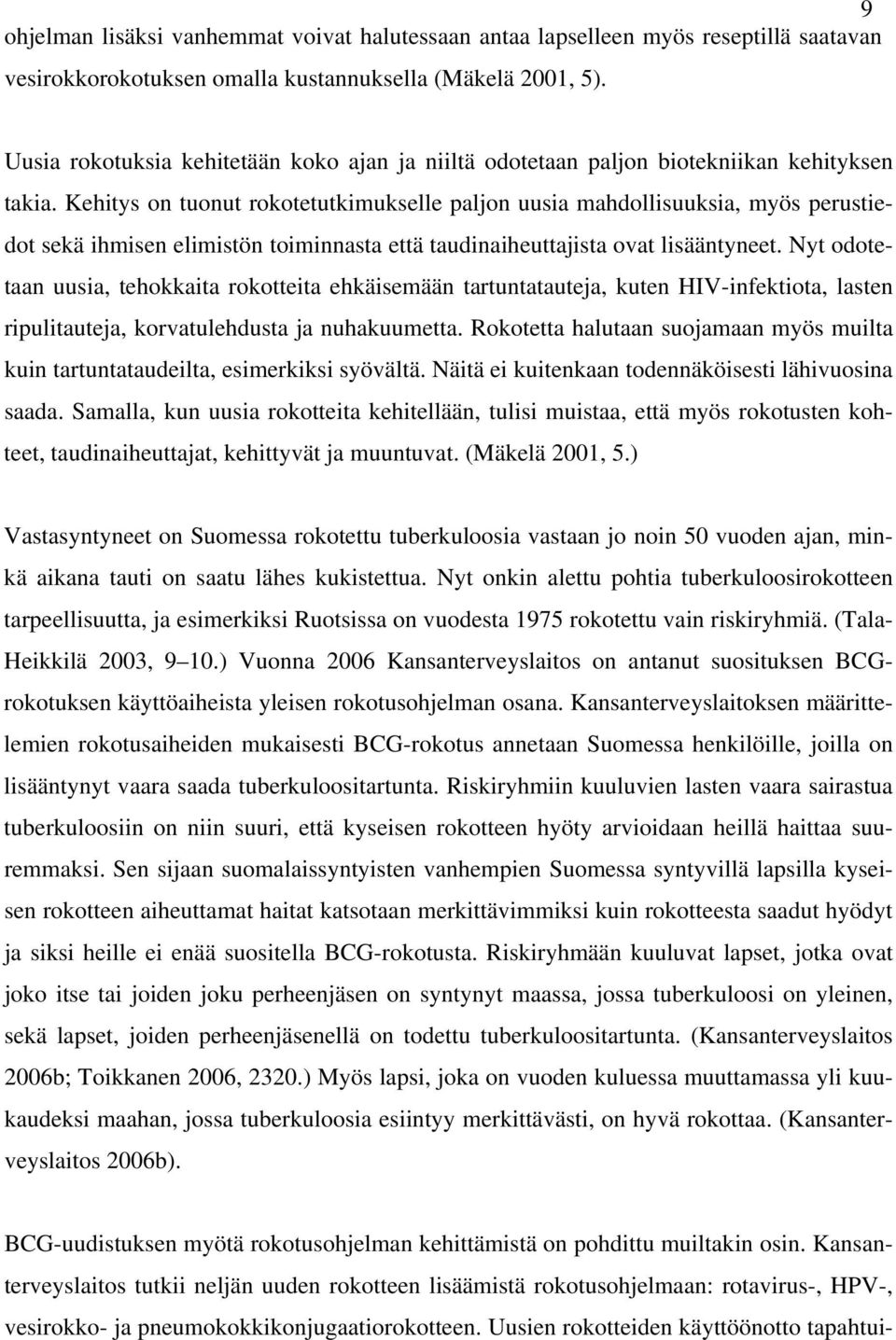 Kehitys on tuonut rokotetutkimukselle paljon uusia mahdollisuuksia, myös perustiedot sekä ihmisen elimistön toiminnasta että taudinaiheuttajista ovat lisääntyneet.