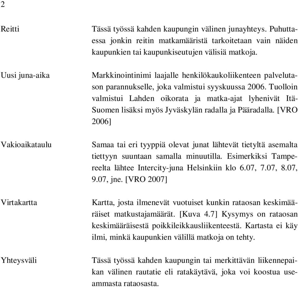Markkinointinimi laajalle henkilökaukoliikenteen palvelutason parannukselle, joka valmistui syyskuussa 2006.