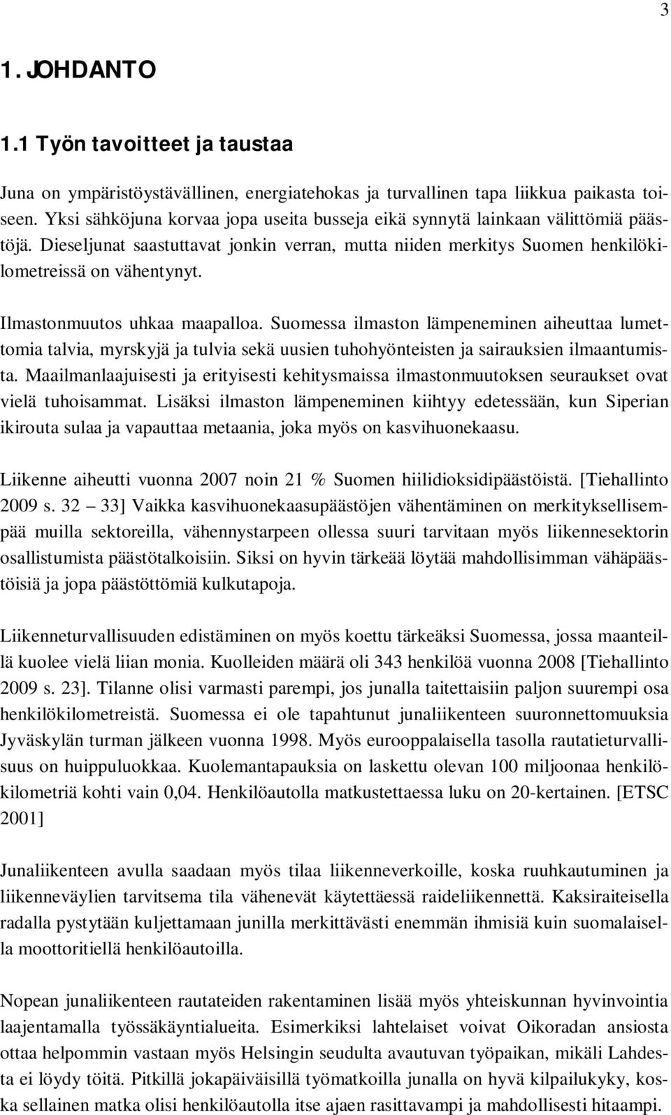 Ilmastonmuutos uhkaa maapalloa. Suomessa ilmaston lämpeneminen aiheuttaa lumettomia talvia, myrskyjä ja tulvia sekä uusien tuhohyönteisten ja sairauksien ilmaantumista.