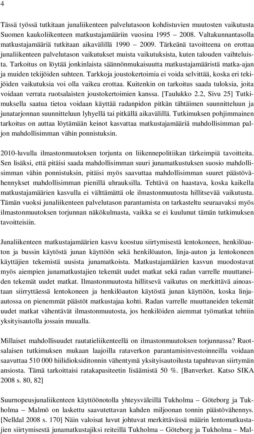 Tarkoitus on löytää jonkinlaista säännönmukaisuutta matkustajamääristä matka-ajan ja muiden tekijöiden suhteen.