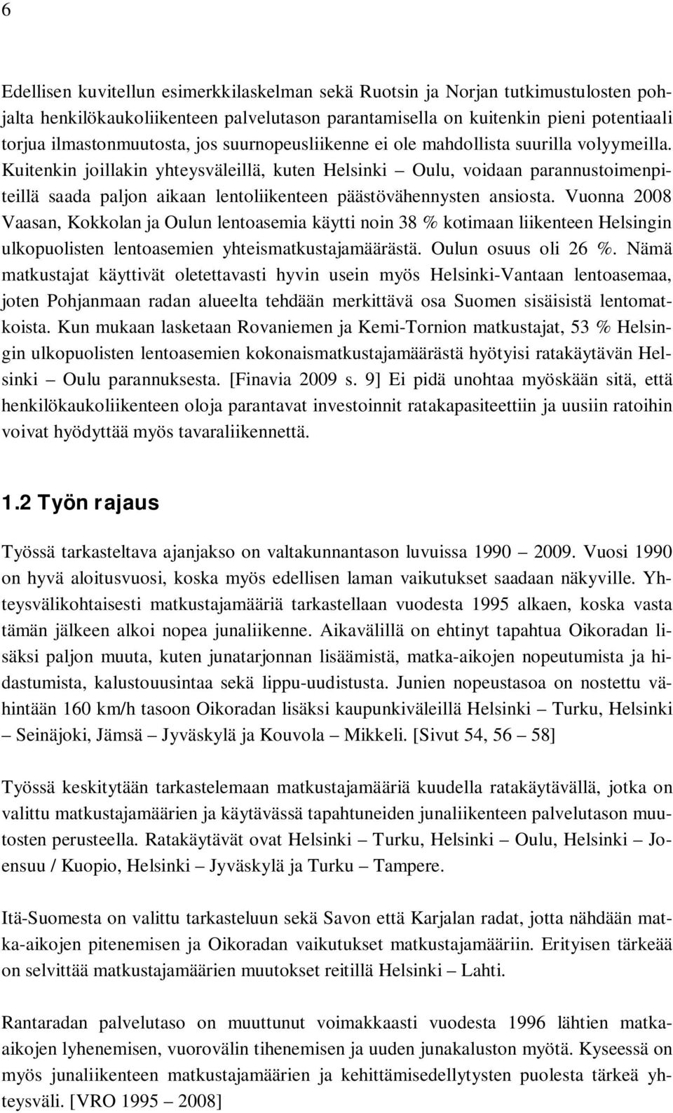 Kuitenkin joillakin yhteysväleillä, kuten Helsinki Oulu, voidaan parannustoimenpiteillä saada paljon aikaan lentoliikenteen päästövähennysten ansiosta.