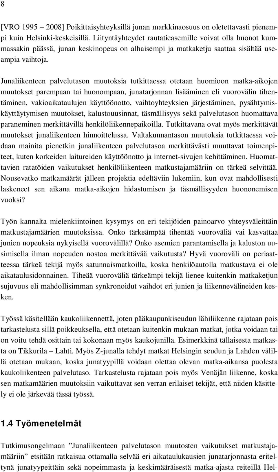 Junaliikenteen palvelutason muutoksia tutkittaessa otetaan huomioon matka-aikojen muutokset parempaan tai huonompaan, junatarjonnan lisääminen eli vuorovälin tihentäminen, vakioaikataulujen