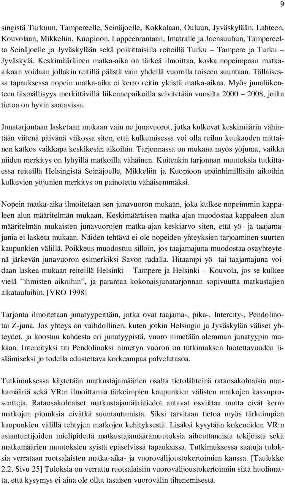 Keskimääräinen matka-aika on tärkeä ilmoittaa, koska nopeimpaan matkaaikaan voidaan jollakin reitillä päästä vain yhdellä vuorolla toiseen suuntaan.