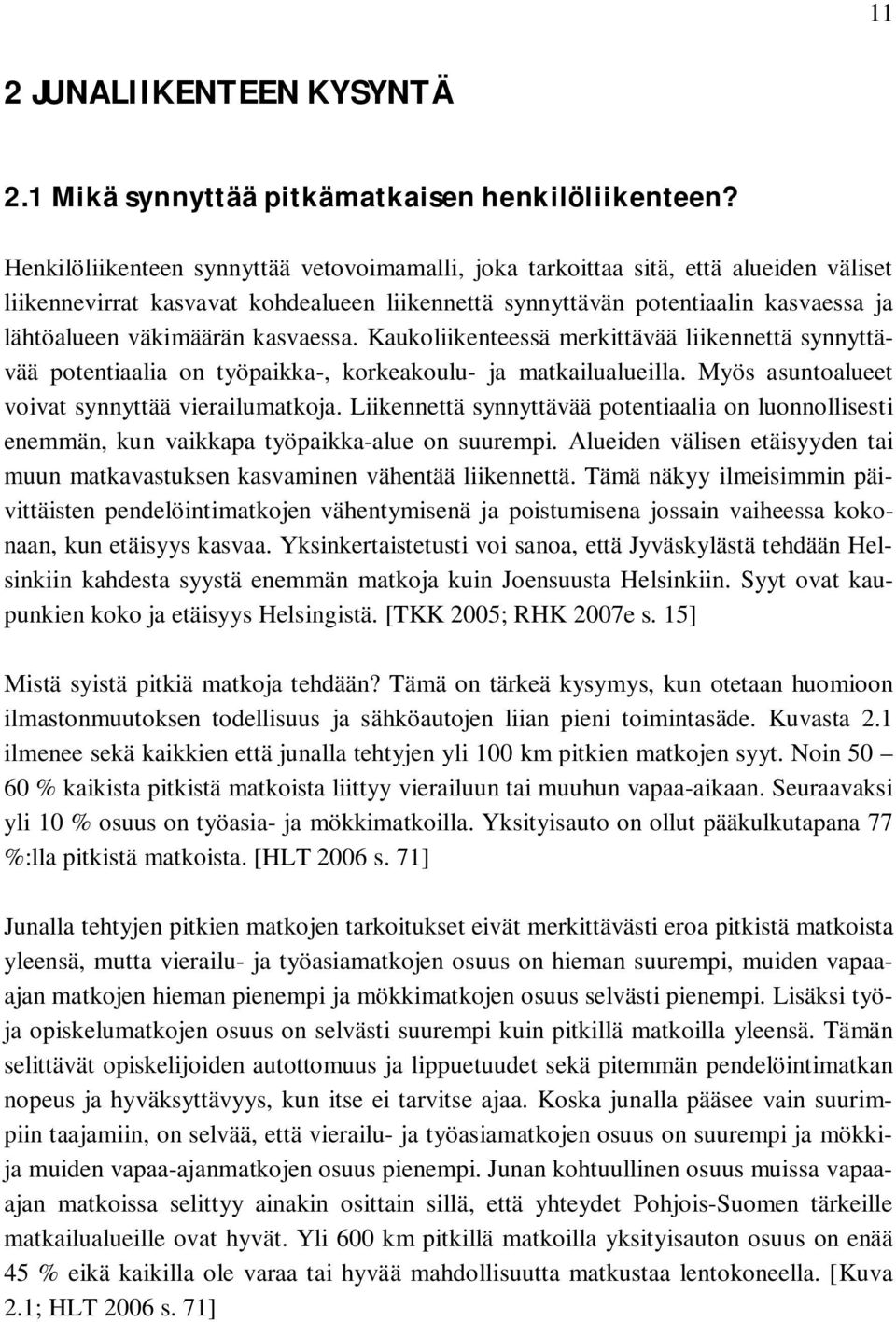 kasvaessa. Kaukoliikenteessä merkittävää liikennettä synnyttävää potentiaalia on työpaikka-, korkeakoulu- ja matkailualueilla. Myös asuntoalueet voivat synnyttää vierailumatkoja.