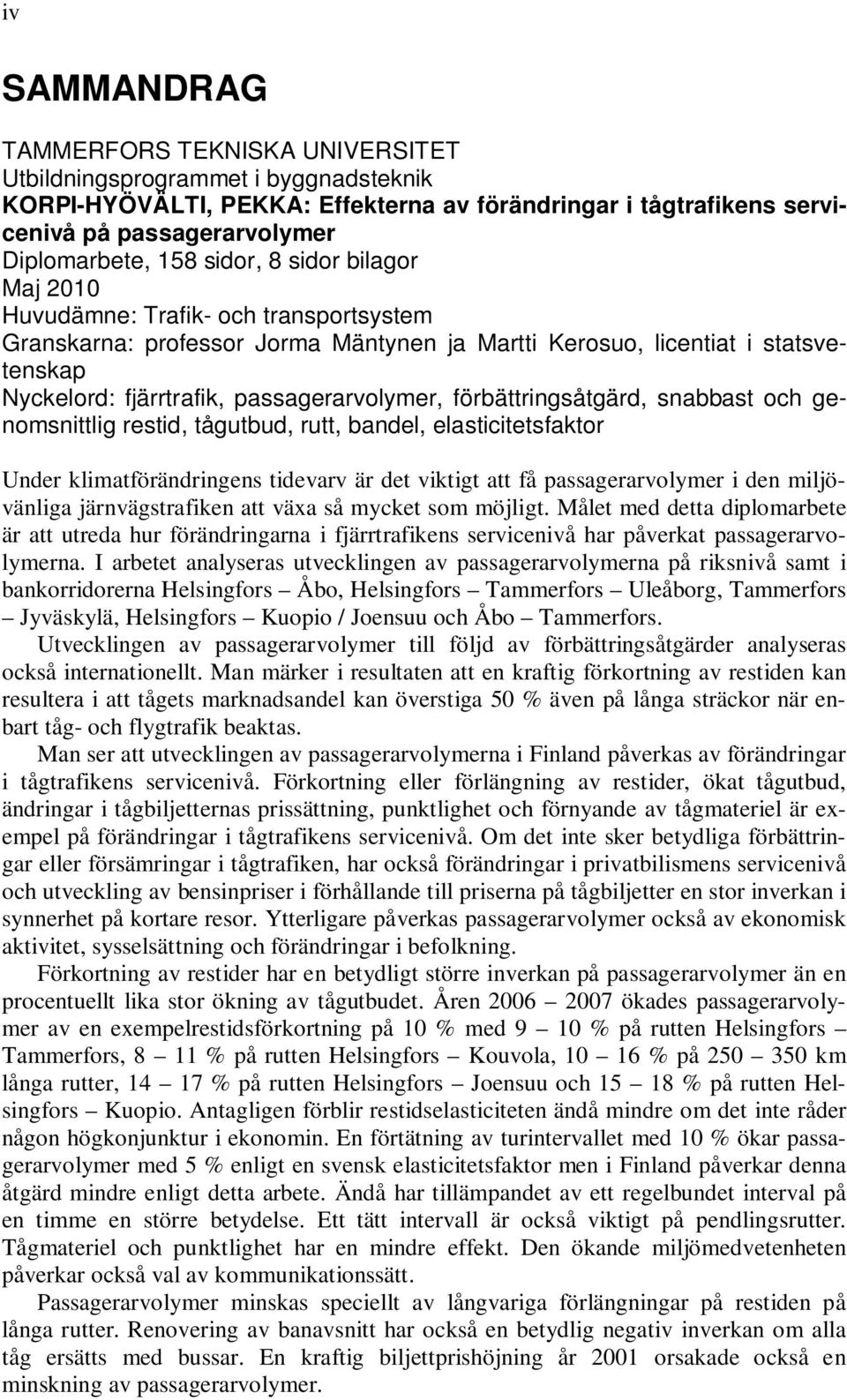 passagerarvolymer, förbättringsåtgärd, snabbast och genomsnittlig restid, tågutbud, rutt, bandel, elasticitetsfaktor Under klimatförändringens tidevarv är det viktigt att få passagerarvolymer i den