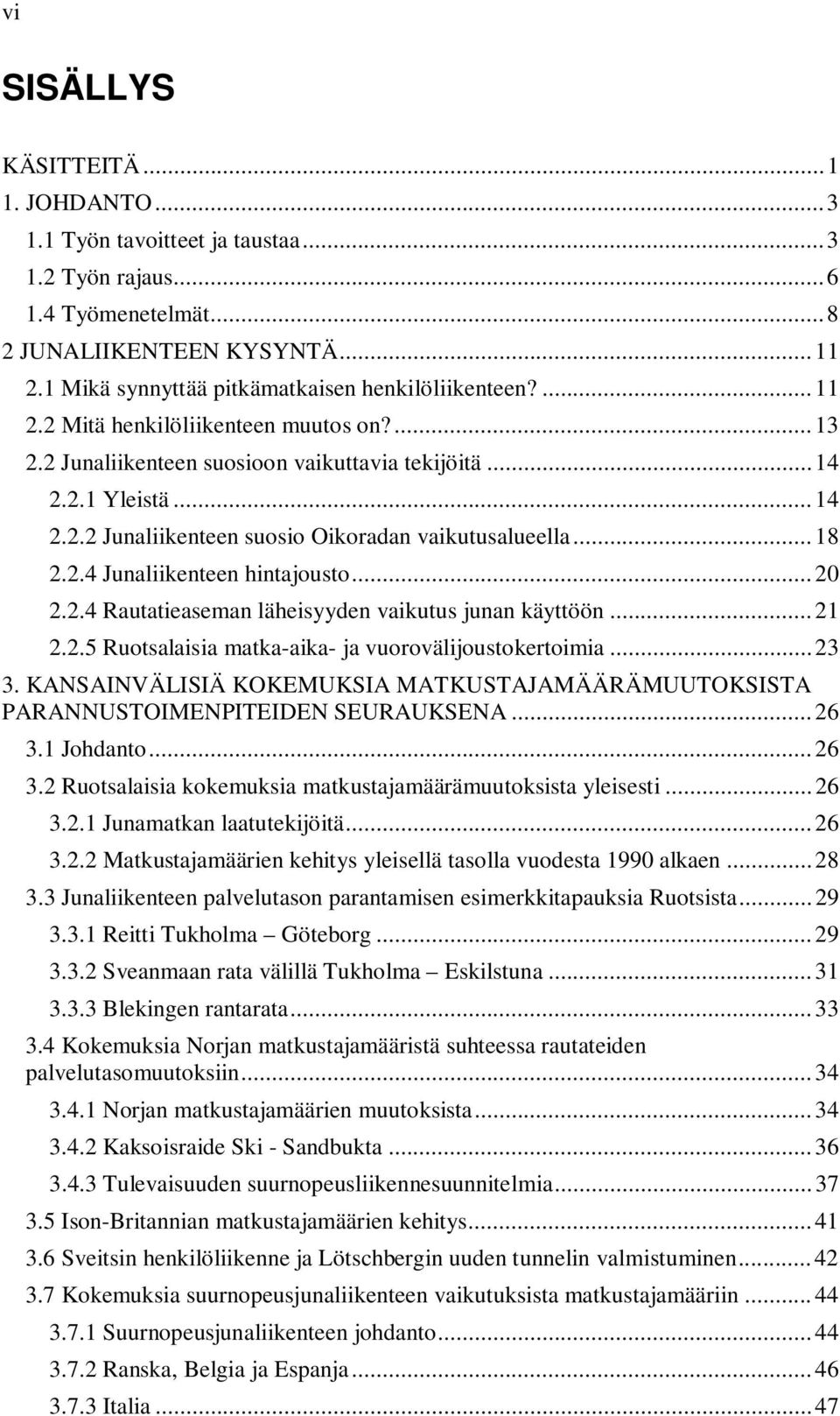 .. 18 2.2.4 Junaliikenteen hintajousto... 20 2.2.4 Rautatieaseman läheisyyden vaikutus junan käyttöön... 21 2.2.5 Ruotsalaisia matka-aika- ja vuorovälijoustokertoimia... 23 3.