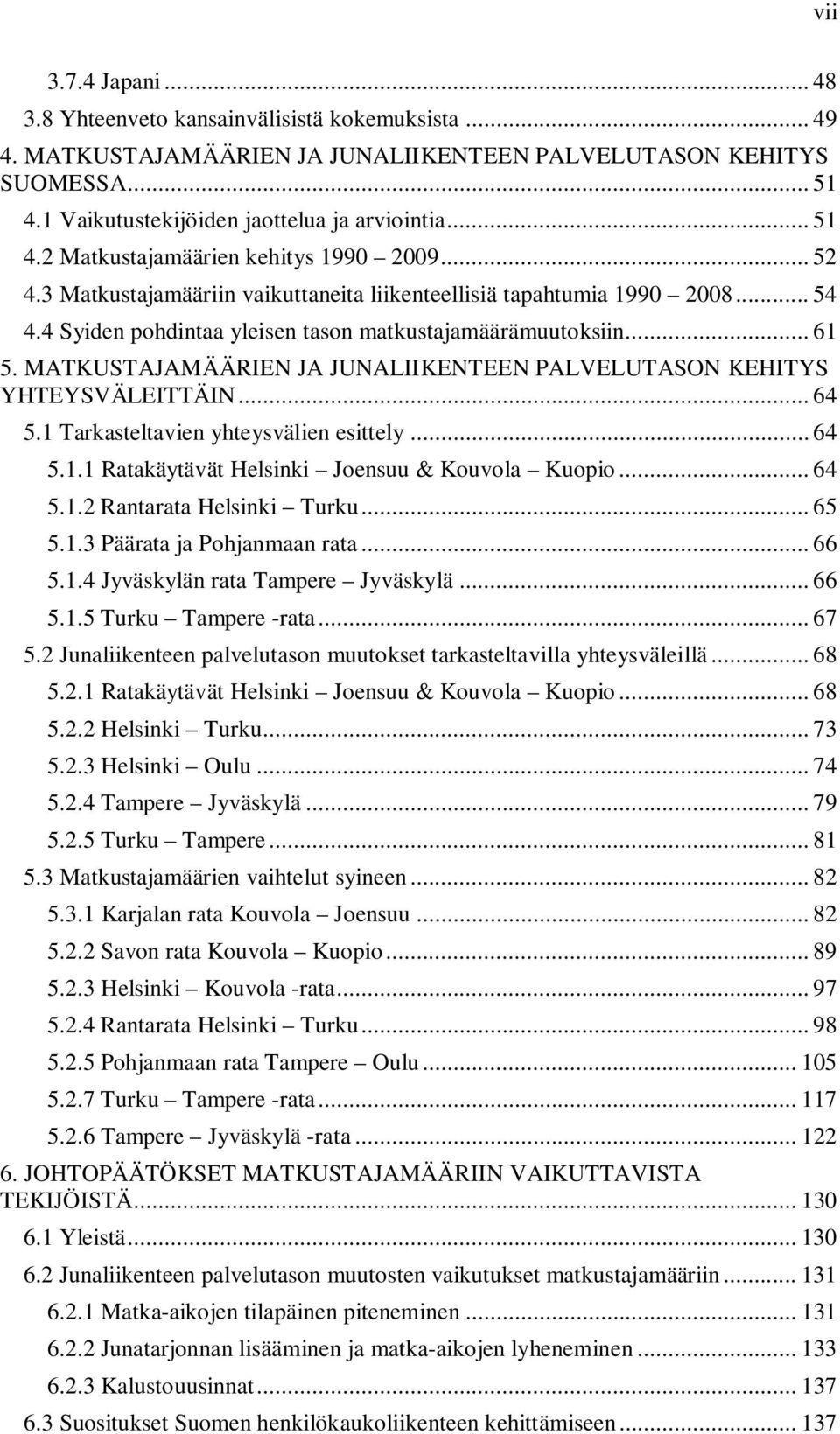 MATKUSTAJAMÄÄRIEN JA JUNALIIKENTEEN PALVELUTASON KEHITYS YHTEYSVÄLEITTÄIN... 64 5.1 Tarkasteltavien yhteysvälien esittely... 64 5.1.1 Ratakäytävät Helsinki Joensuu & Kouvola Kuopio... 64 5.1.2 Rantarata Helsinki Turku.