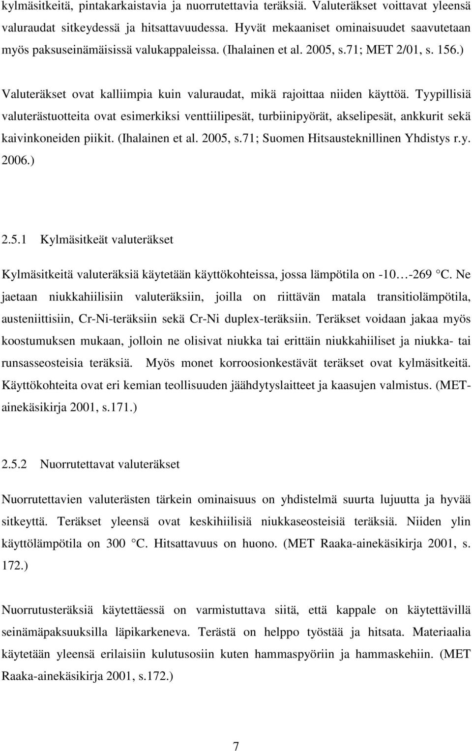 ) Valuteräkset ovat kalliimpia kuin valuraudat, mikä rajoittaa niiden käyttöä.