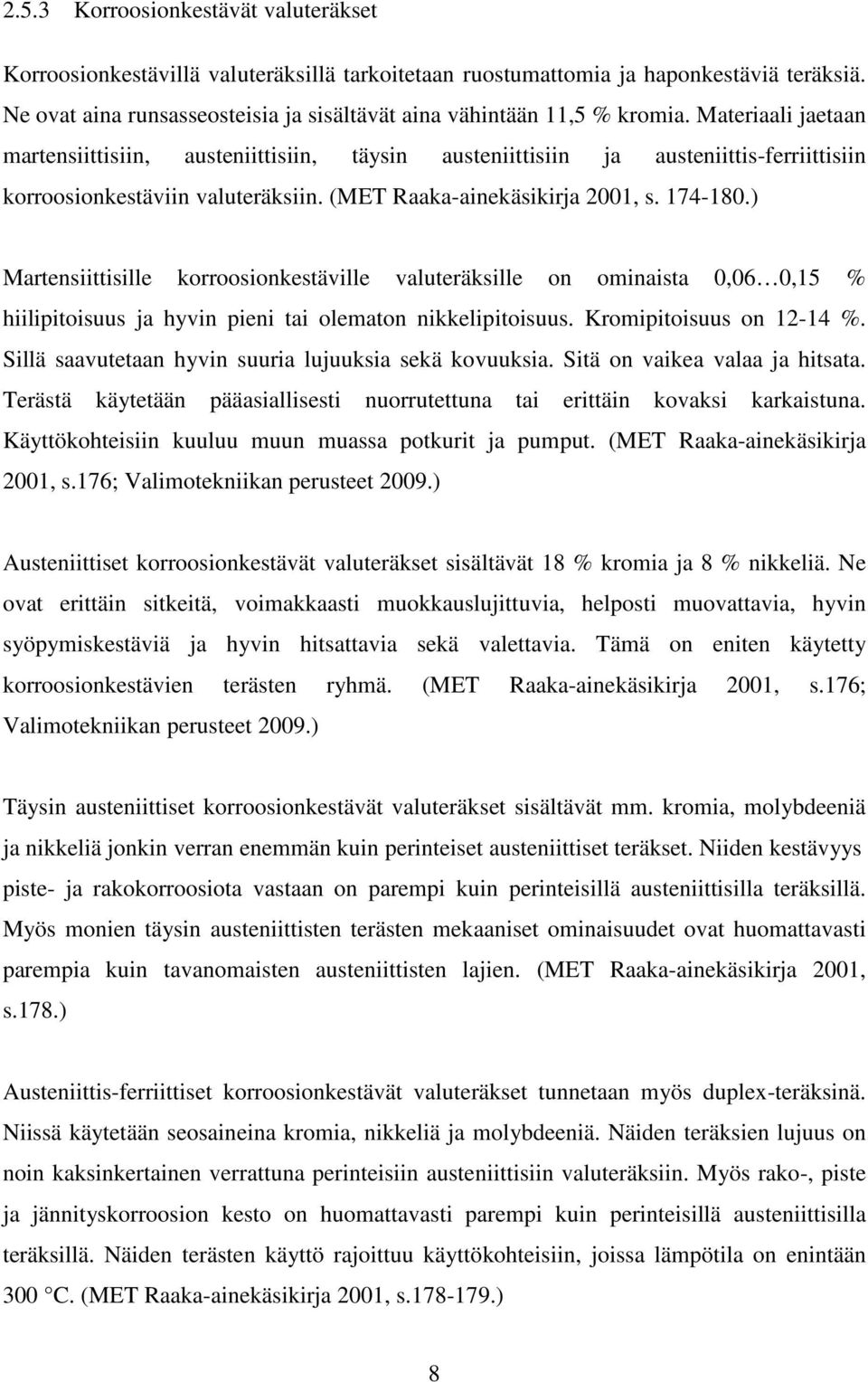 Materiaali jaetaan martensiittisiin, austeniittisiin, täysin austeniittisiin ja austeniittis-ferriittisiin korroosionkestäviin valuteräksiin. (MET Raaka-ainekäsikirja 2001, s. 174-180.