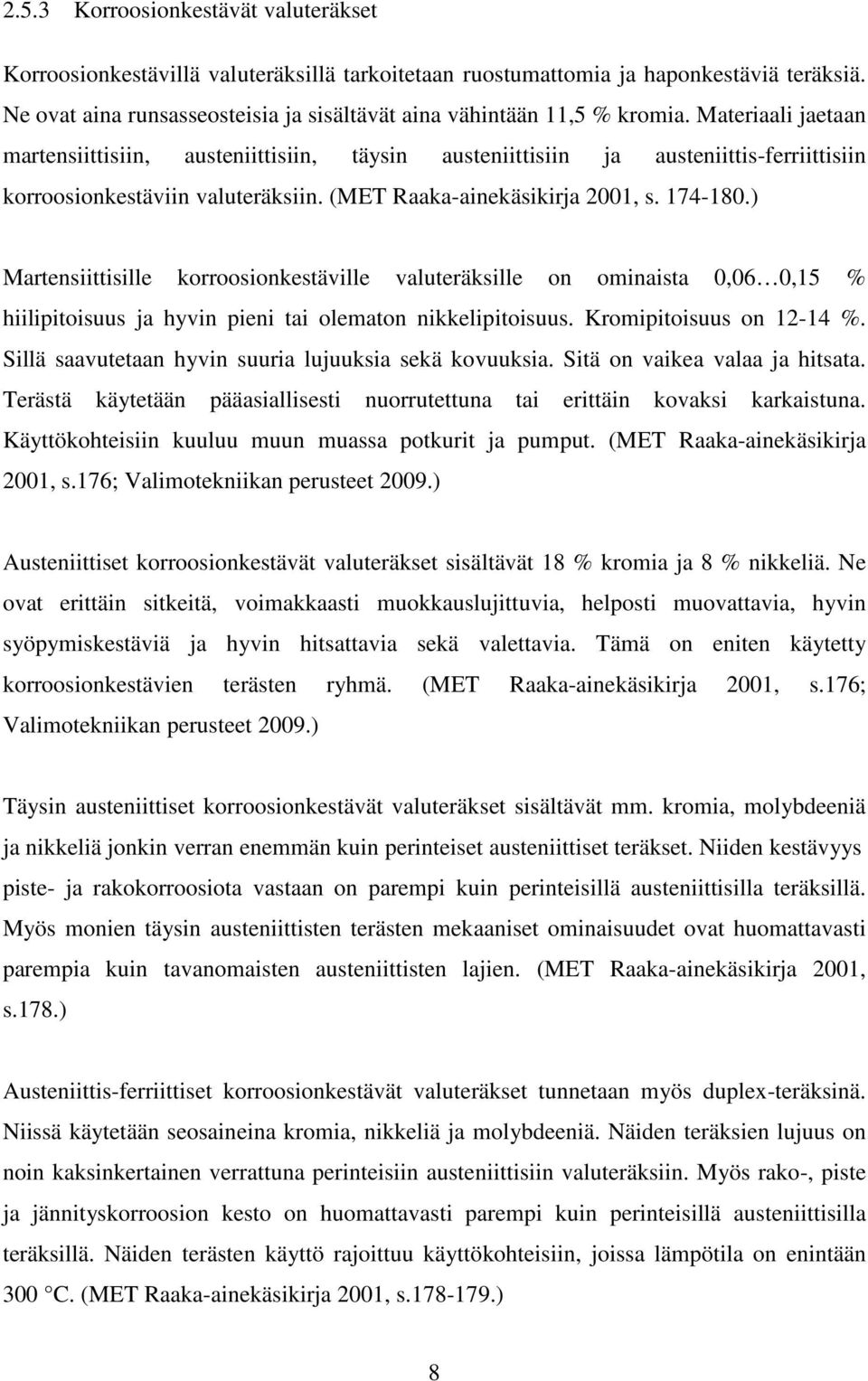 Materiaali jaetaan martensiittisiin, austeniittisiin, täysin austeniittisiin ja austeniittis-ferriittisiin korroosionkestäviin valuteräksiin. (MET Raaka-ainekäsikirja 2001, s. 174-180.