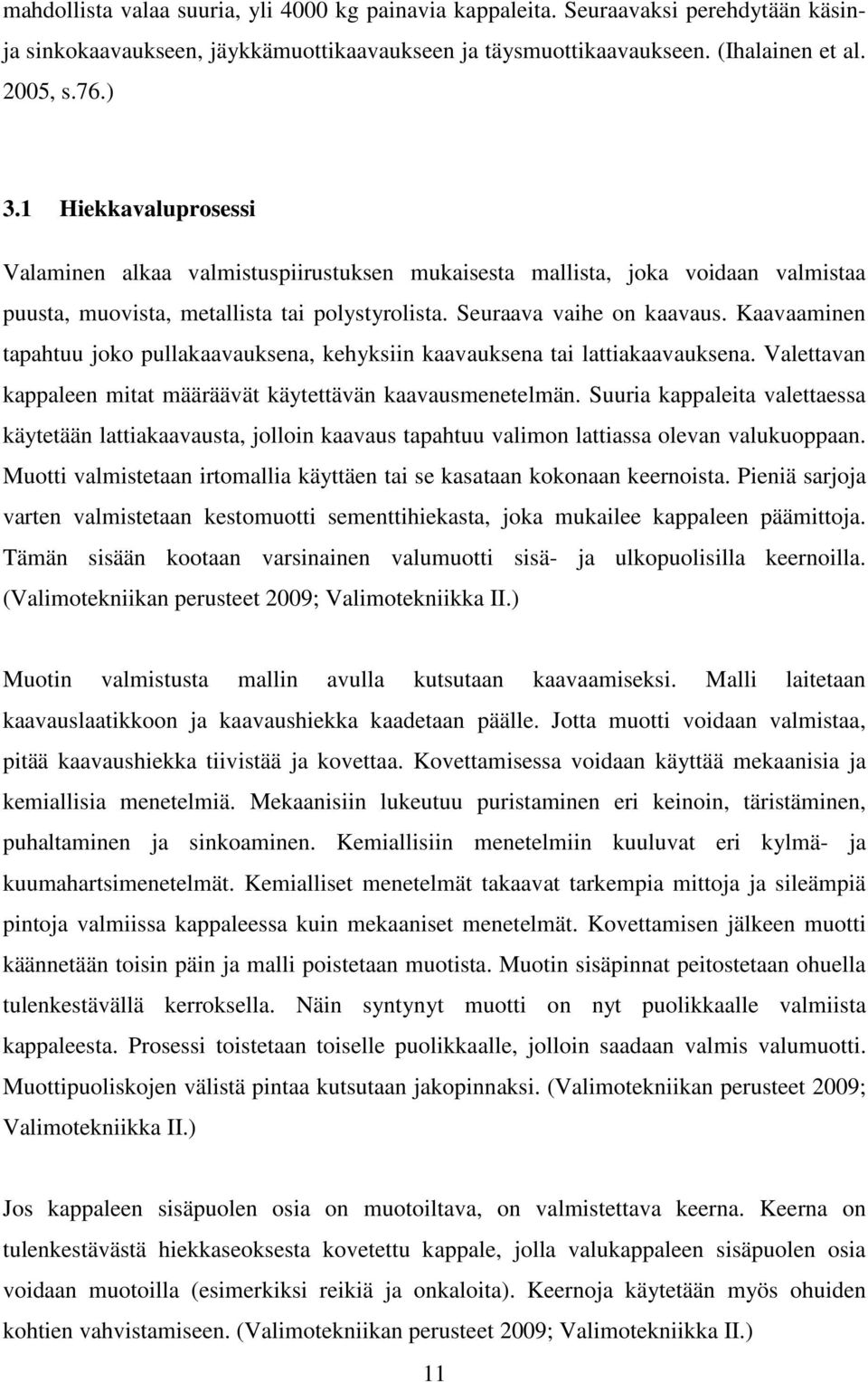 Kaavaaminen tapahtuu joko pullakaavauksena, kehyksiin kaavauksena tai lattiakaavauksena. Valettavan kappaleen mitat määräävät käytettävän kaavausmenetelmän.