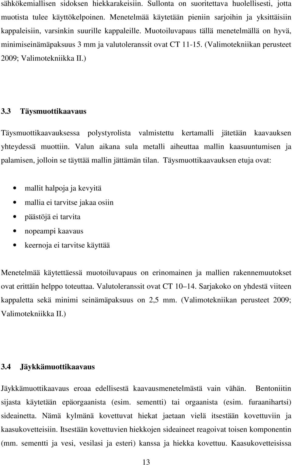 Muotoiluvapaus tällä menetelmällä on hyvä, minimiseinämäpaksuus 3 mm ja valutoleranssit ovat CT 11-15. (Valimotekniikan perusteet 2009; Valimotekniikka II.) 3.