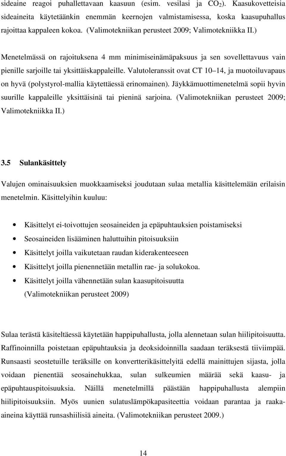 Valutoleranssit ovat CT 10 14, ja muotoiluvapaus on hyvä (polystyrol-mallia käytettäessä erinomainen). Jäykkämuottimenetelmä sopii hyvin suurille kappaleille yksittäisinä tai pieninä sarjoina.