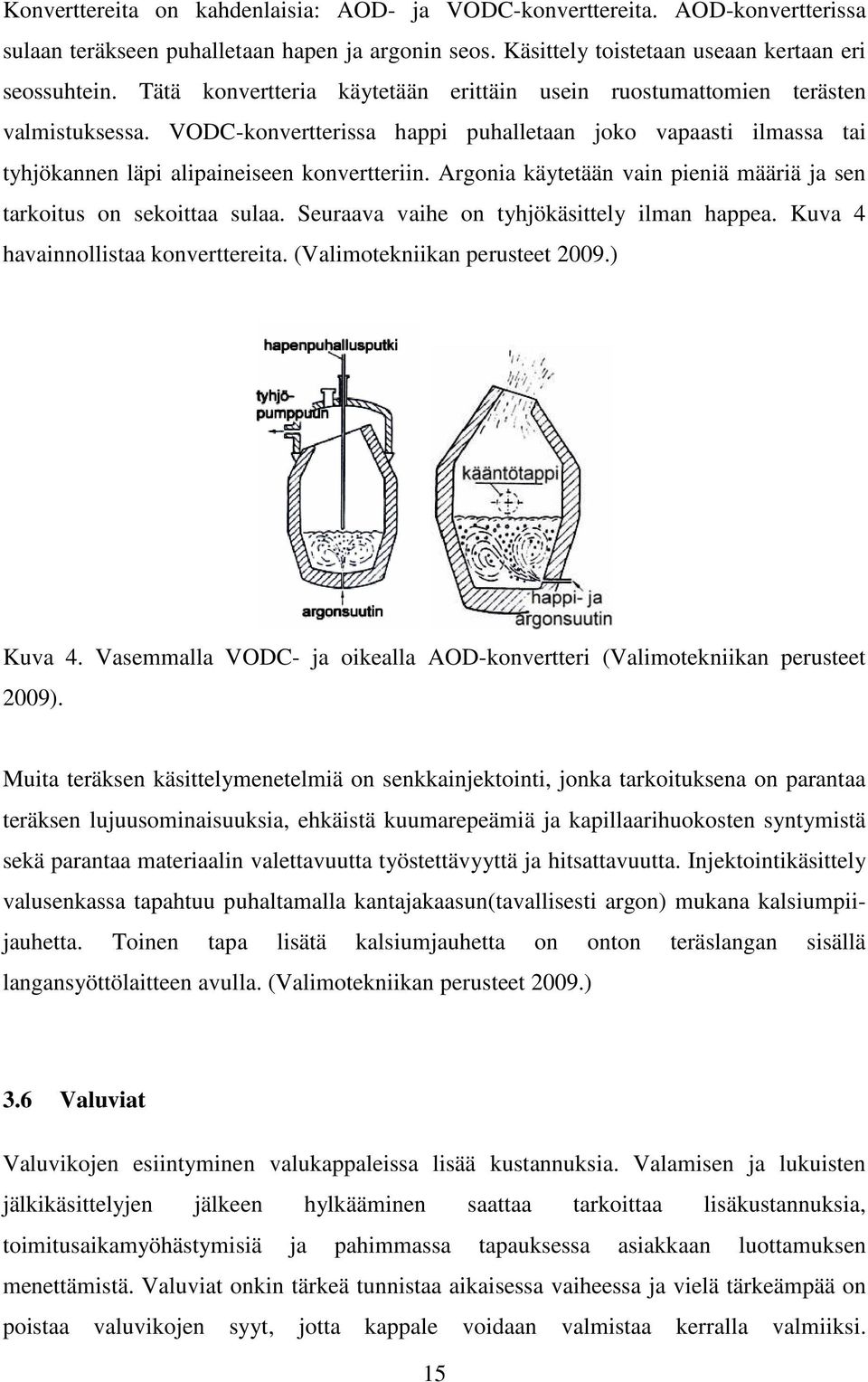 Argonia käytetään vain pieniä määriä ja sen tarkoitus on sekoittaa sulaa. Seuraava vaihe on tyhjökäsittely ilman happea. Kuva 4 havainnollistaa konverttereita. (Valimotekniikan perusteet 2009.