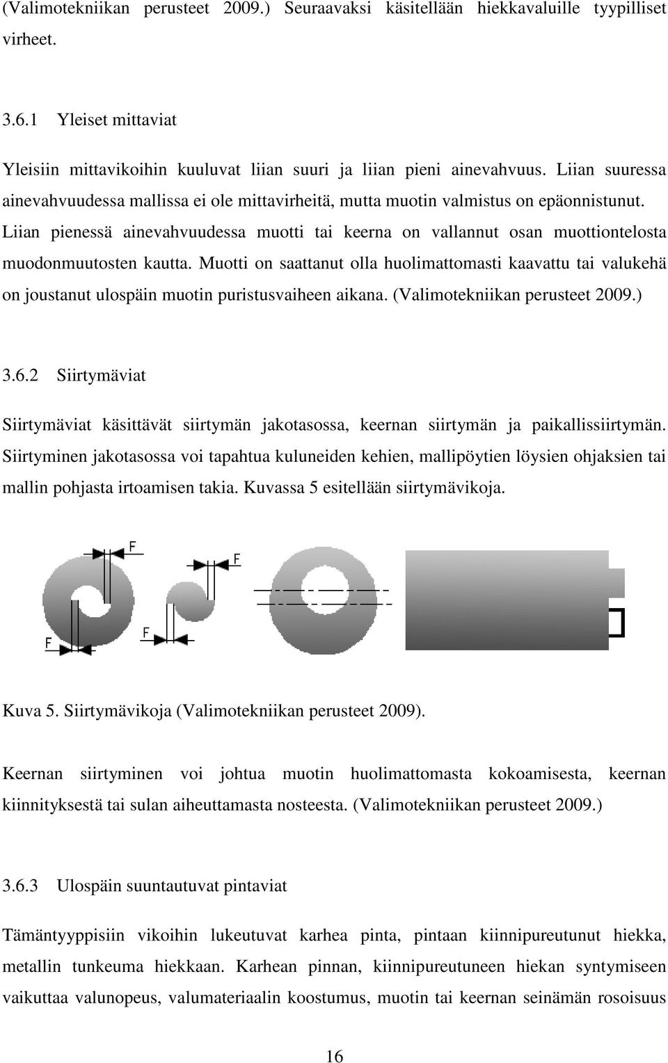 Liian pienessä ainevahvuudessa muotti tai keerna on vallannut osan muottiontelosta muodonmuutosten kautta.