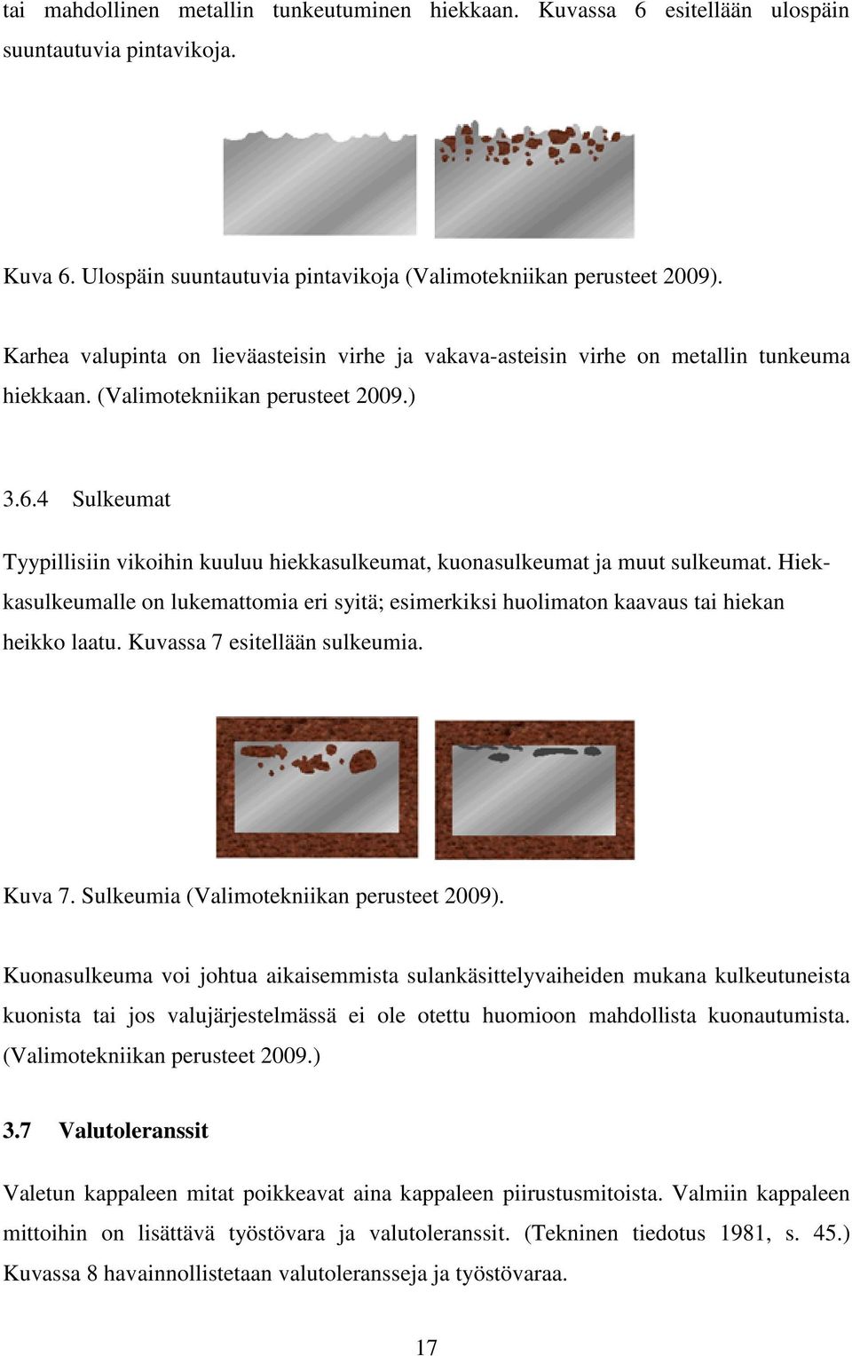 4 Sulkeumat Tyypillisiin vikoihin kuuluu hiekkasulkeumat, kuonasulkeumat ja muut sulkeumat. Hiekkasulkeumalle on lukemattomia eri syitä; esimerkiksi huolimaton kaavaus tai hiekan heikko laatu.