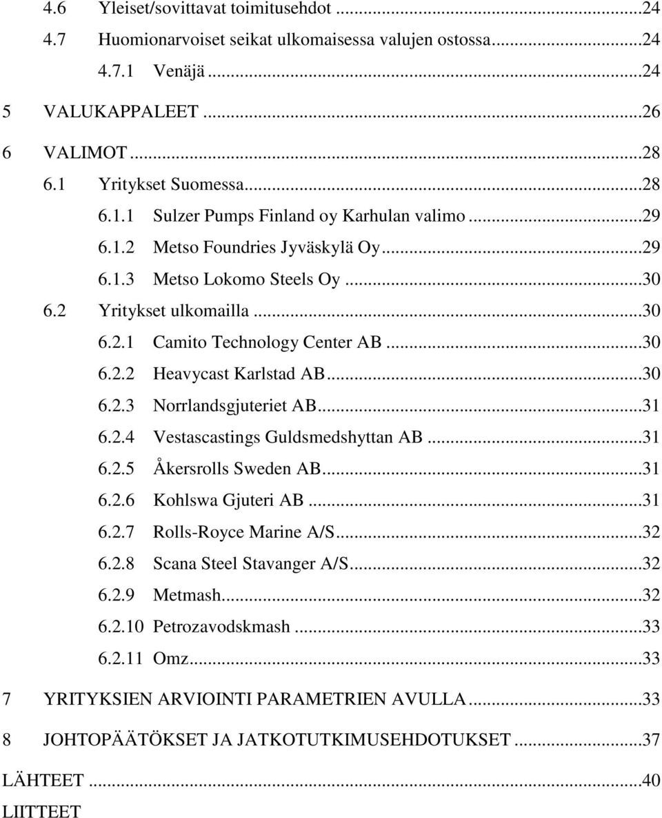 ..31 6.2.4 Vestascastings Guldsmedshyttan AB...31 6.2.5 Åkersrolls Sweden AB...31 6.2.6 Kohlswa Gjuteri AB...31 6.2.7 Rolls-Royce Marine A/S...32 6.2.8 Scana Steel Stavanger A/S...32 6.2.9 Metmash.