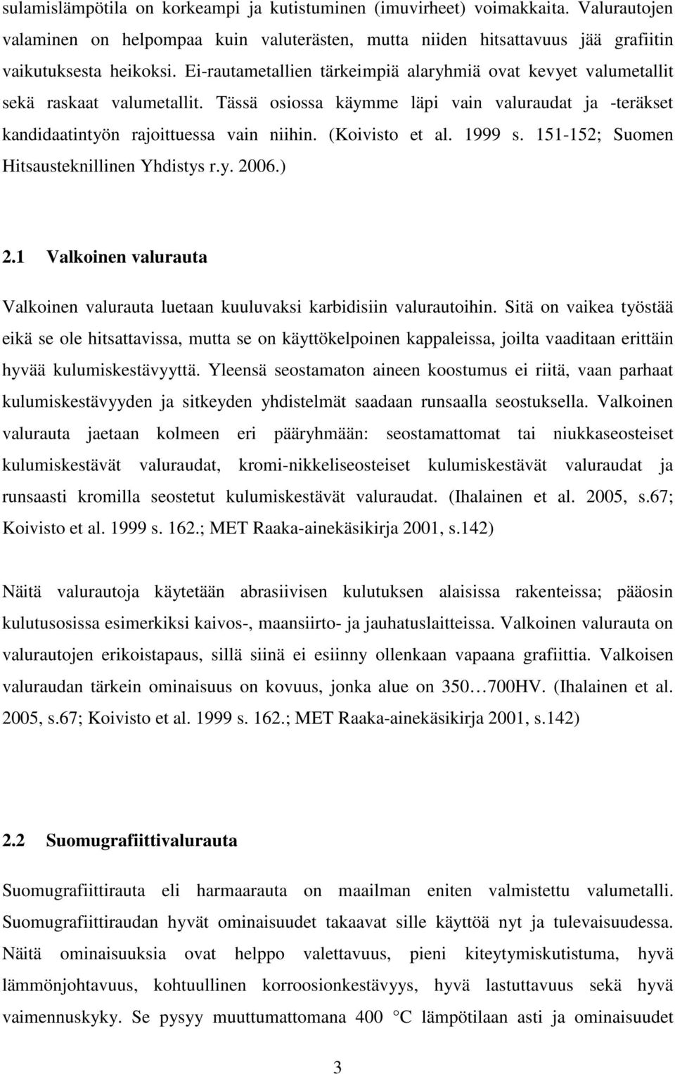(Koivisto et al. 1999 s. 151-152; Suomen Hitsausteknillinen Yhdistys r.y. 2006.) 2.1 Valkoinen valurauta Valkoinen valurauta luetaan kuuluvaksi karbidisiin valurautoihin.