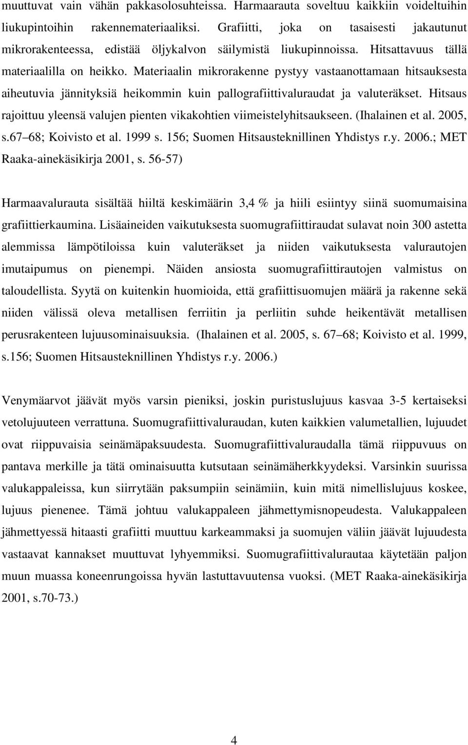 Materiaalin mikrorakenne pystyy vastaanottamaan hitsauksesta aiheutuvia jännityksiä heikommin kuin pallografiittivaluraudat ja valuteräkset.