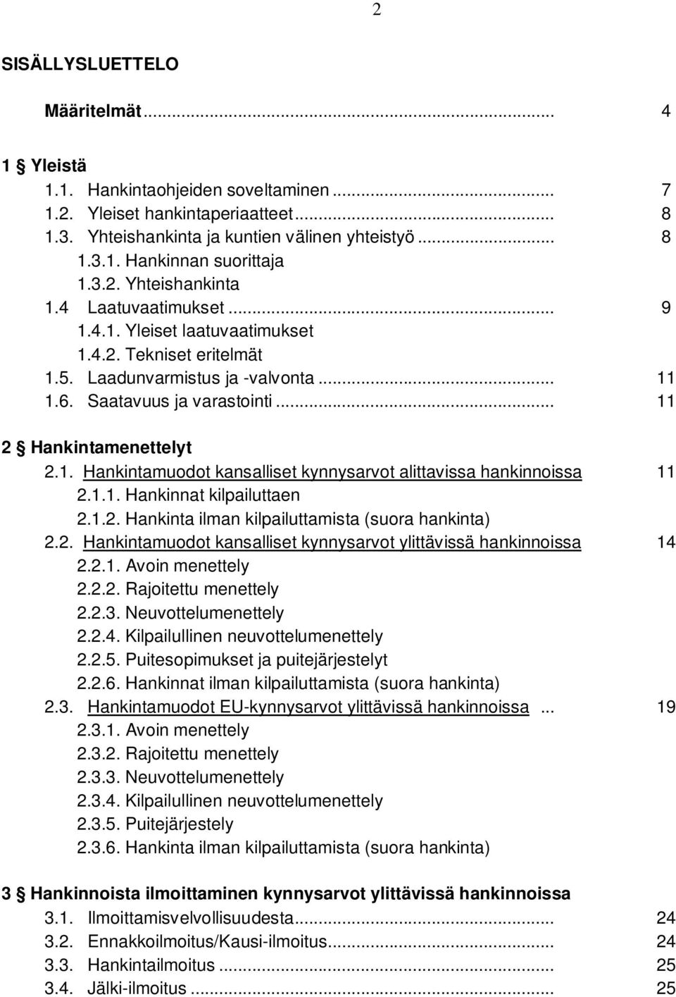 .. 11 2 Hankintamenettelyt 2.1. Hankintamuodot kansalliset kynnysarvot alittavissa hankinnoissa 11 2.1.1. Hankinnat kilpailuttaen 2.1.2. Hankinta ilman kilpailuttamista (suora hankinta) 2.2. Hankintamuodot kansalliset kynnysarvot ylittävissä hankinnoissa 14 2.