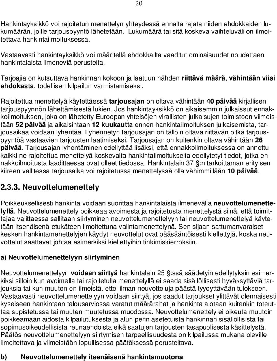 Vastaavasti hankintayksikkö voi määritellä ehdokkailta vaaditut ominaisuudet noudattaen hankintalaista ilmeneviä perusteita.