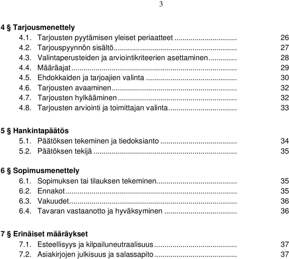 .. 33 5 Hankintapäätös 5.1. Päätöksen tekeminen ja tiedoksianto... 34 5.2. Päätöksen tekijä... 35 6 Sopimusmenettely 6.1. Sopimuksen tai tilauksen tekeminen... 35 6.2. Ennakot.