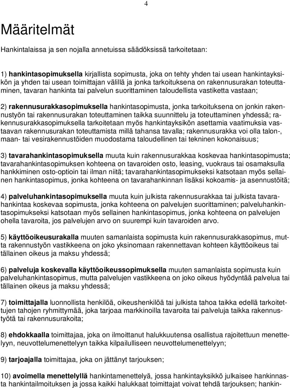 hankintasopimusta, jonka tarkoituksena on jonkin rakennustyön tai rakennusurakan toteuttaminen taikka suunnittelu ja toteuttaminen yhdessä; rakennusurakkasopimuksella tarkoitetaan myös