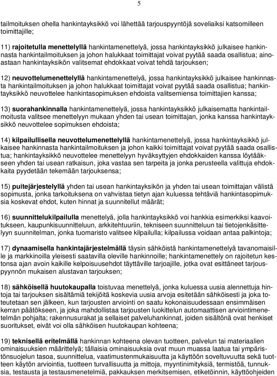 hankintamenettelyä, jossa hankintayksikkö julkaisee hankinnasta hankintailmoituksen ja johon halukkaat toimittajat voivat pyytää saada osallistua; hankintayksikkö neuvottelee hankintasopimuksen