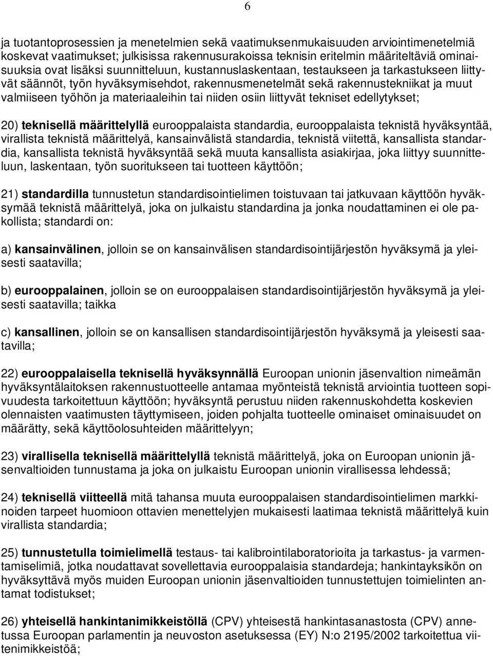 niiden osiin liittyvät tekniset edellytykset; 20) teknisellä määrittelyllä eurooppalaista standardia, eurooppalaista teknistä hyväksyntää, virallista teknistä määrittelyä, kansainvälistä standardia,
