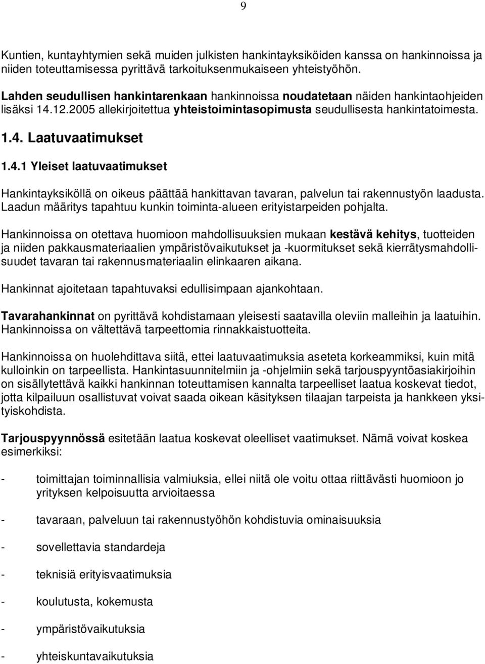 4.1 Yleiset laatuvaatimukset Hankintayksiköllä on oikeus päättää hankittavan tavaran, palvelun tai rakennustyön laadusta. Laadun määritys tapahtuu kunkin toiminta-alueen erityistarpeiden pohjalta.