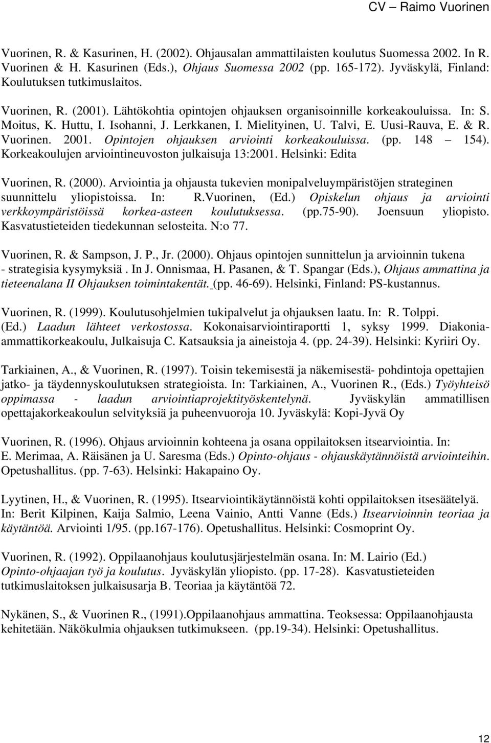 2001. Opintojen ohjauksen arviointi korkeakouluissa. (pp. 148 154). Korkeakoulujen arviointineuvoston julkaisuja 13:2001. Helsinki: Edita Vuorinen, R. (2000).