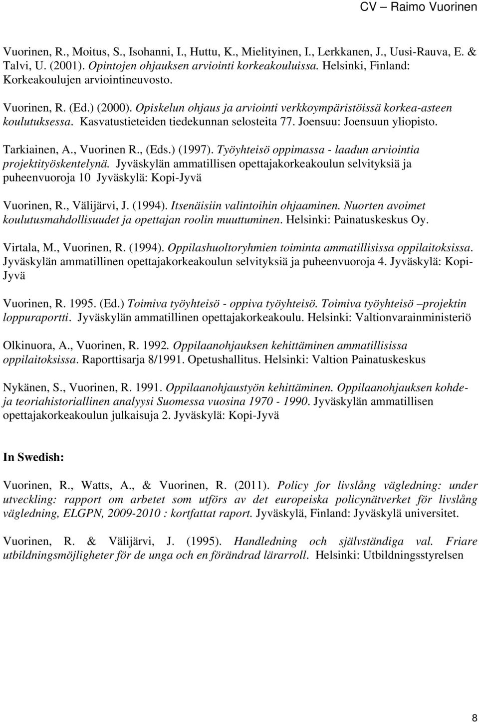 Joensuu: Joensuun yliopisto. Tarkiainen, A., Vuorinen R., (Eds.) (1997). Työyhteisö oppimassa - laadun arviointia projektityöskentelynä.