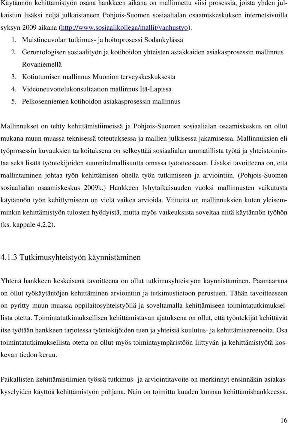 Gerontologisen sosiaalityön ja kotihoidon yhteisten asiakkaiden asiakasprosessin mallinnus Rovaniemellä 3. Kotiutumisen mallinnus Muonion terveyskeskuksesta 4.