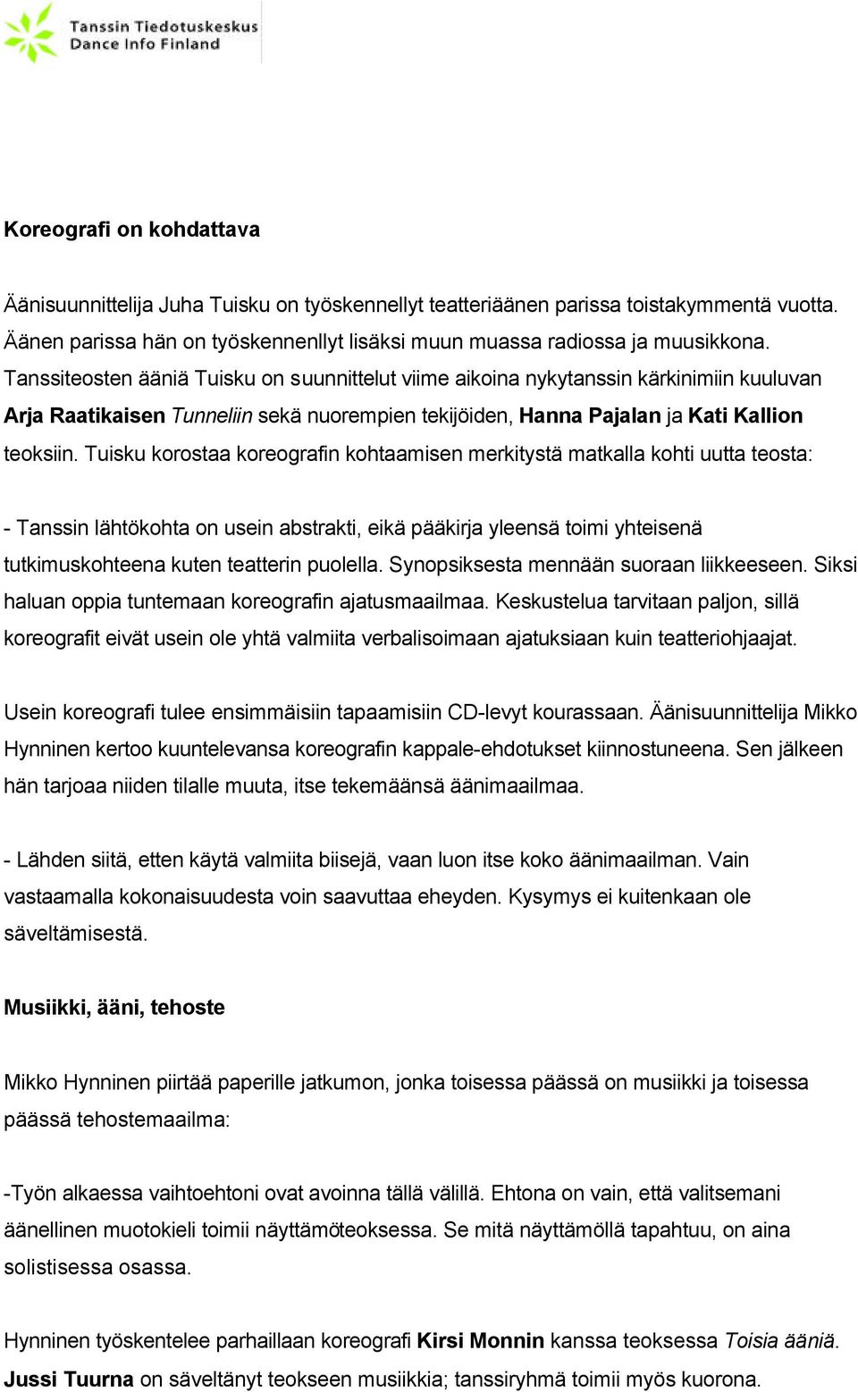 Tuisku korostaa koreografin kohtaamisen merkitystä matkalla kohti uutta teosta: - Tanssin lähtökohta on usein abstrakti, eikä pääkirja yleensä toimi yhteisenä tutkimuskohteena kuten teatterin