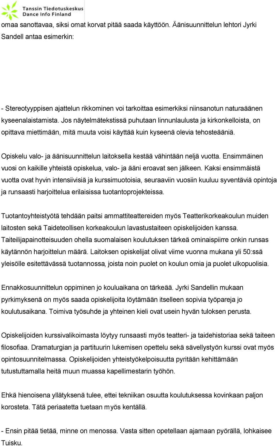 Jos näytelmätekstissä puhutaan linnunlaulusta ja kirkonkelloista, on opittava miettimään, mitä muuta voisi käyttää kuin kyseenä olevia tehosteääniä.