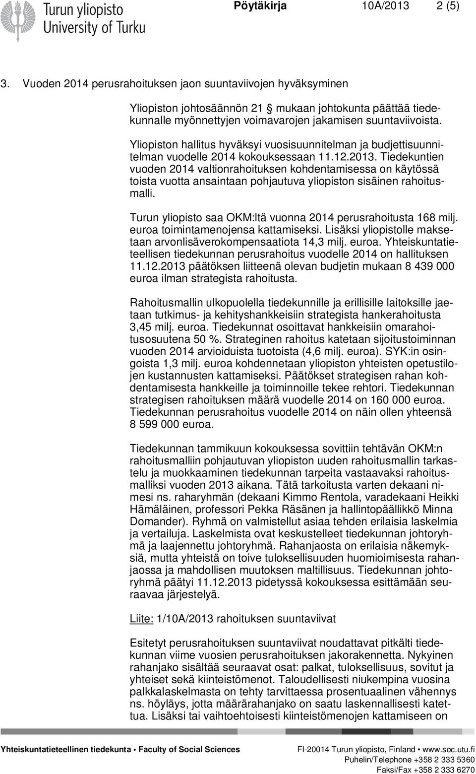 Yliopiston hallitus hyväksyi vuosisuunnitelman ja budjettisuunnitelman vuodelle 2014 kokouksessaan 11.12.2013.