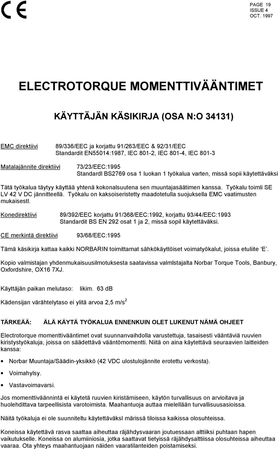 Työkalu toimli SE LV 42 V DC jännitteellä. Työkalu on kaksoiseristetty maadotetulla suojuksella EMC vaatimusten mukaisestl.