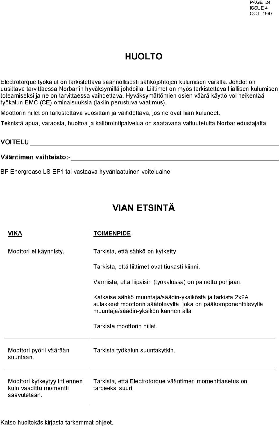 Hyväksymättömien osien väärä käyttö voi heikentää työkalun EMC (CE) ominaisuuksia (lakiin perustuva vaatimus). Moottorin hiilet on tarkistettava vuosittain ja vaihdettava, jos ne ovat liian kuluneet.