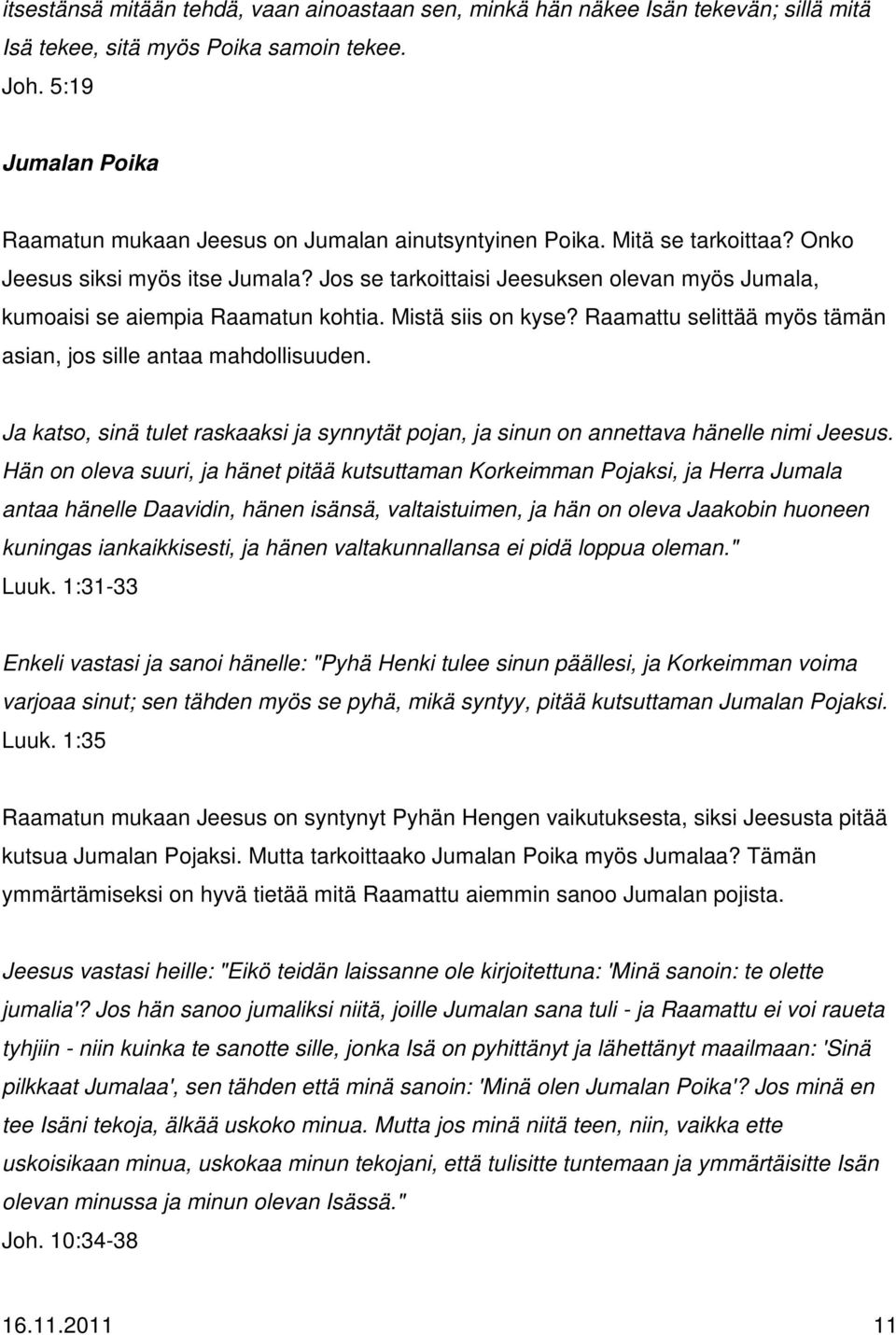 Jos se tarkoittaisi Jeesuksen olevan myös Jumala, kumoaisi se aiempia Raamatun kohtia. Mistä siis on kyse? Raamattu selittää myös tämän asian, jos sille antaa mahdollisuuden.