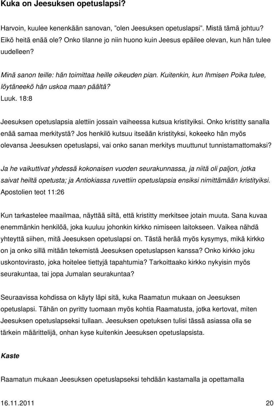 Kuitenkin, kun Ihmisen Poika tulee, löytäneekö hän uskoa maan päältä? Luuk. 18:8 Jeesuksen opetuslapsia alettiin jossain vaiheessa kutsua kristityiksi. Onko kristitty sanalla enää samaa merkitystä?