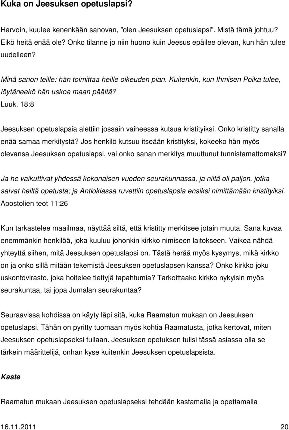 Kuitenkin, kun Ihmisen Poika tulee, löytäneekö hän uskoa maan päältä? Luuk. 18:8 Jeesuksen opetuslapsia alettiin jossain vaiheessa kutsua kristityiksi. Onko kristitty sanalla enää samaa merkitystä?