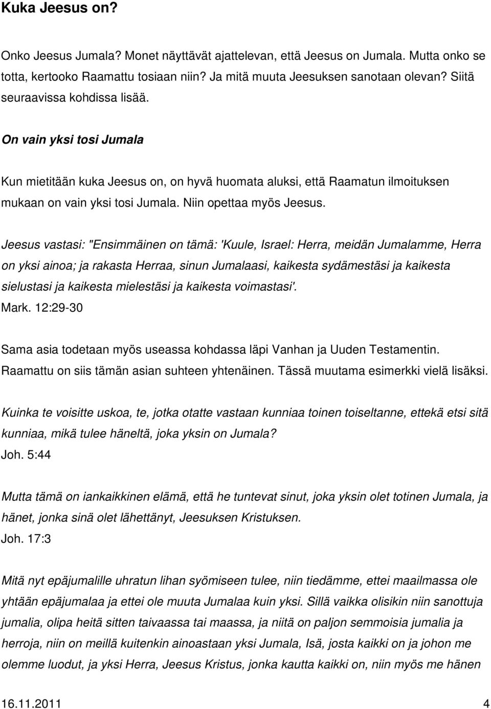 Jeesus vastasi: "Ensimmäinen on tämä: 'Kuule, Israel: Herra, meidän Jumalamme, Herra on yksi ainoa; ja rakasta Herraa, sinun Jumalaasi, kaikesta sydämestäsi ja kaikesta sielustasi ja kaikesta