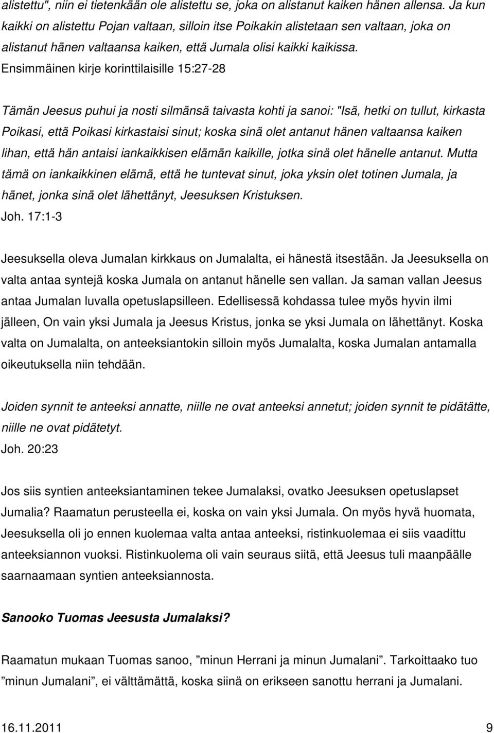 Ensimmäinen kirje korinttilaisille 15:27-28 Tämän Jeesus puhui ja nosti silmänsä taivasta kohti ja sanoi: "Isä, hetki on tullut, kirkasta Poikasi, että Poikasi kirkastaisi sinut; koska sinä olet