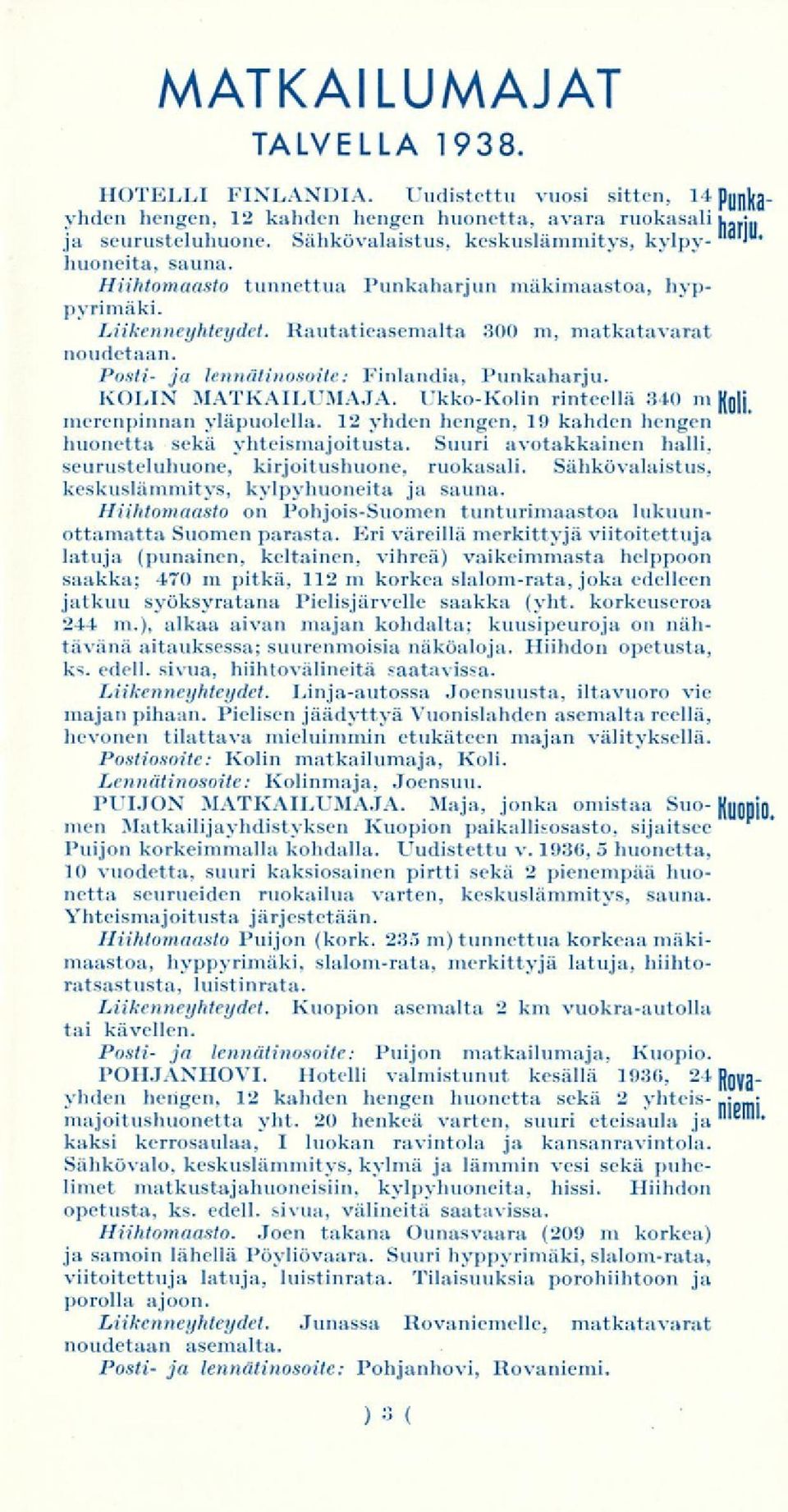 . ' Post- ja lennätnosote: Fnlanda, Punkaharju. KOLIN MATKAILUMAJA. Ukko-Koln rnteellä 340 merenpnnan yläpuolella. 12 yhden hengen, 19 kahden hengen ra [ huonetta sekä yhtesmajotusta.