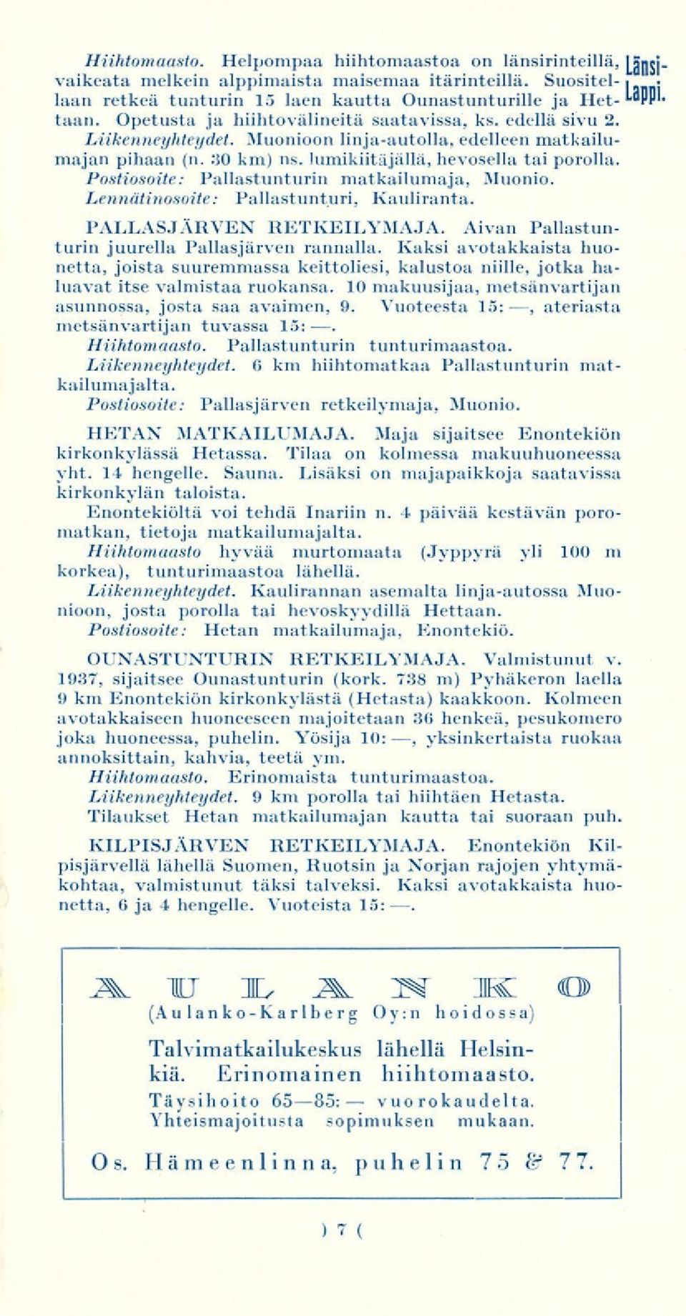 Postosote: Pallastunturn matkalumaja, Muono. Lennätnosote: Pallastuntur, Kaulranta. PALLASJÄRVEN RETKEILYMAJA. Avan Pallastunturn juurella Pallasjärvcn rannalla.