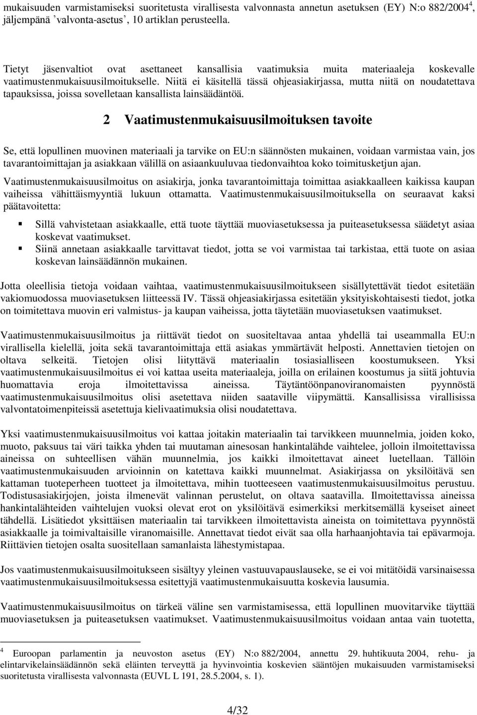 Niitä ei käsitellä tässä ohjeasiakirjassa, mutta niitä on noudatettava tapauksissa, joissa sovelletaan kansallista lainsäädäntöä.