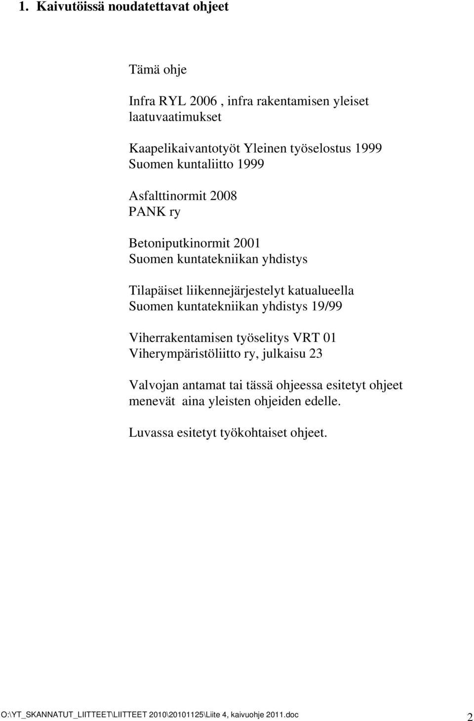 liikennejärjestelyt katualueella Suomen kuntatekniikan yhdistys 19/99 Viherrakentamisen työselitys VRT 01 Viherympäristöliitto ry,